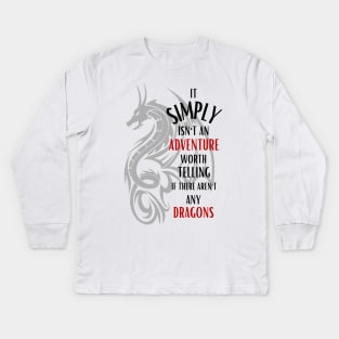 It Simply Isn't An Adventure Worth Telling If There Aren't Any Dragons - Fantasy Kids Long Sleeve T-Shirt